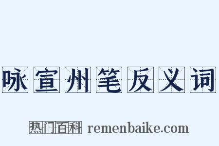 咏宣州笔反义词是什么意思的图片